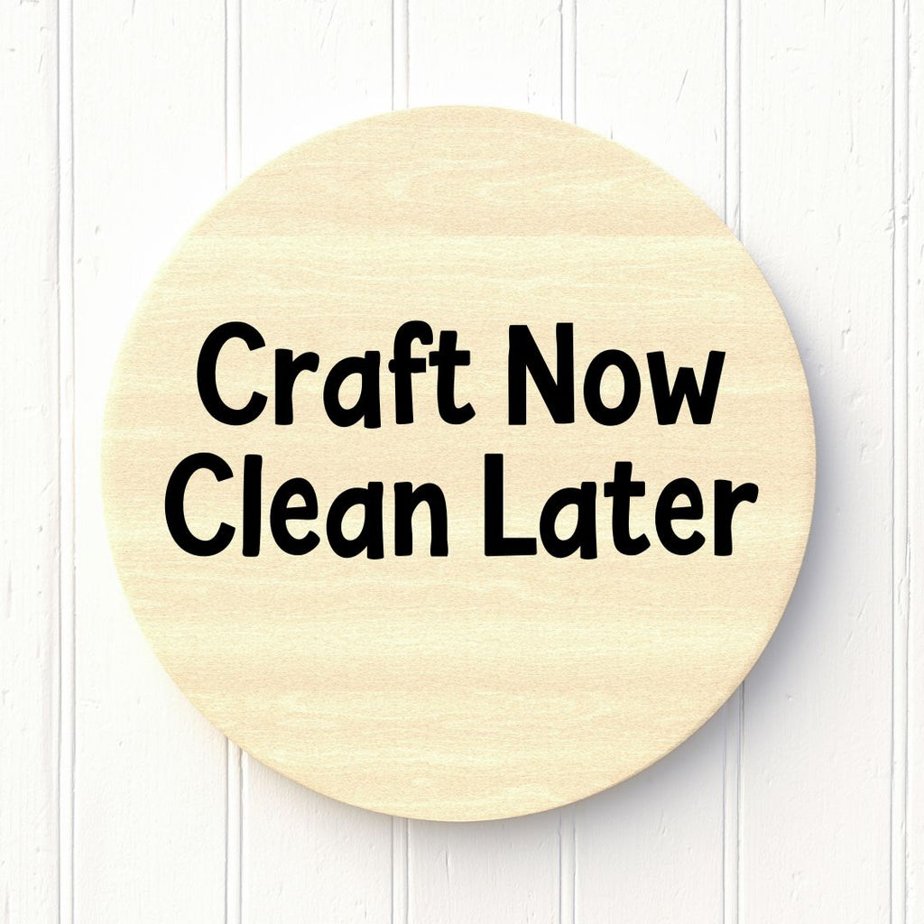 Round wooden sign with 'Craft Now Clean Later' text on a white background